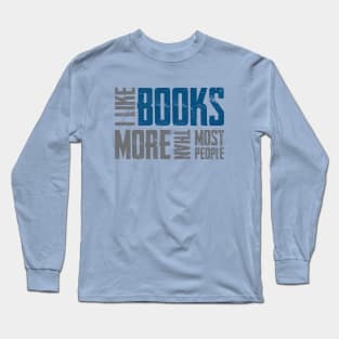 I Like Books More Long Sleeve T-Shirt